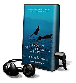 Finding George Orwell in Burma by Emma Larkin