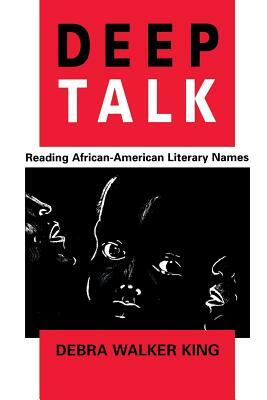 Deep Talk: Reading African-American Literary Names by Debra Walker King
