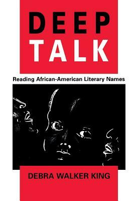 Deep Talk: Reading African-American Literary Names by Debra Walker King