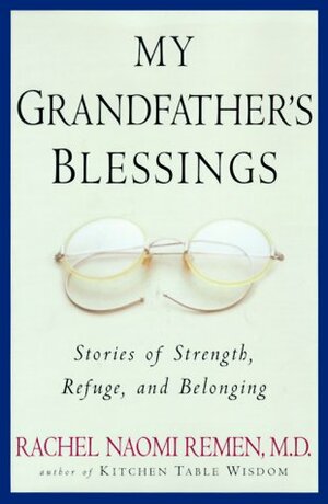 My Grandfather's Blessings: Stories of Strength, Refuge, and Belonging by Rachel Naomi Remen