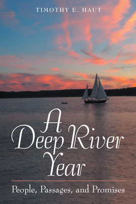 A Deep River Year: People, Passages, and Promises by Timothy E. Haut