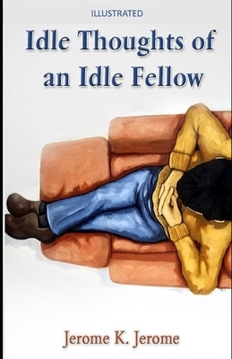 Idle Thoughts of an Idle Fellow Illustrated by Jerome K. Jerome