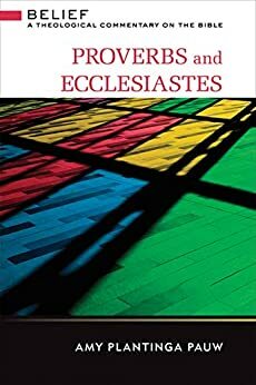 Proverbs and Ecclesiastes: A Theological Commentary on the Bible by Amy Plantinga Pauw