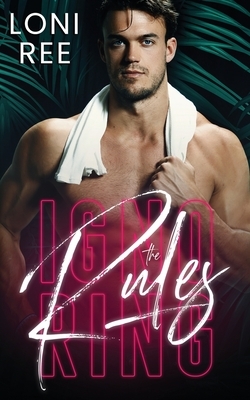 Ignoring the Rules: A Brother's Best Friend Forbidden Romance by Loni Ree