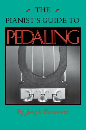 The Pianist's Guide to Pedaling by Joseph Banowetz, Bernard McGinn