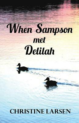 When Sampson Met Delilah: ... Just Another Duck's Tale by Christine Larsen