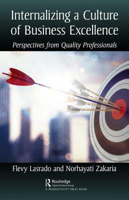 Internalizing a Culture of Business Excellence: Perspectives from Quality Professionals by Norhayati Zakaria, Flevy Lasrado