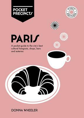 Paris Pocket Precincts: A Pocket Guide to the City's Best Cultural Hangouts, Shops, Bars and Eateries by Donna Wheeler