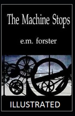 The Machine Stops Illustrated by E.M. Forster