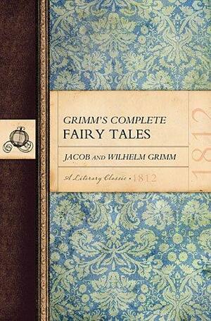 The Complete Grimm's Fairy Tales by Jacob Grimm, Wilhelm Grimm