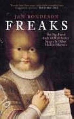 Freaks: The Pig-faced Lady of Manchester Square &amp; Other Medical Marvels by Jan Bondeson