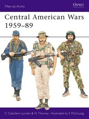 Central American Wars 1959–89 by Simon McCouaig, Carlos Jurado, Nigel Thomas