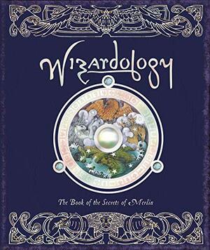 Wizardology: The Book of the Secrets of Merlin. Being a True Account of Wizards, Their Ways and Many Wonderful Powers as Told by Master Merlin by Master Merlin, Dugald A. Steer