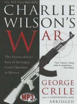 Charlie Wilson's War: The Extraordinary Story of the Largest Covert Operation in History by George Crile