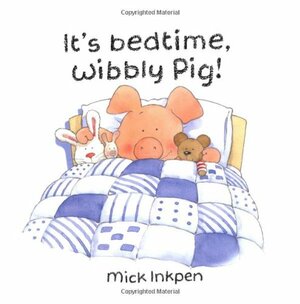 It's bedtime, Wibbly Pig! by Mick Inkpen