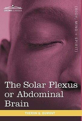 The Solar Plexus or Abdominal Brain by Theron Q. Dumont