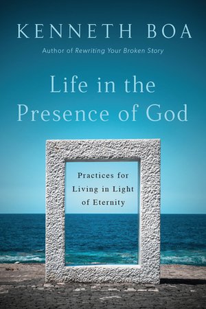 Life in the Presence of God: Practices for Living in Light of Eternity by John Gully, Kenneth Boa