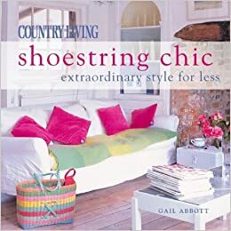Country Living Shoestring Chic: Extraordinary Style for Less by Gail Abbott