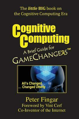 Cognitive Computing: A Brief Guide for Game Changers by Peter Fingar