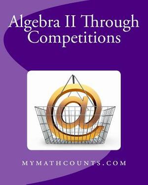 Algebra II Through Competitions by Yongcheng Chen, Sam Chen, Guiling Chen