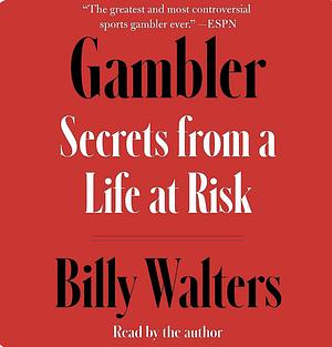 Gambler: Secrets from a Life at Risk by Billy Walters
