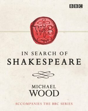 In Search of Shakespeare by Michael Wood