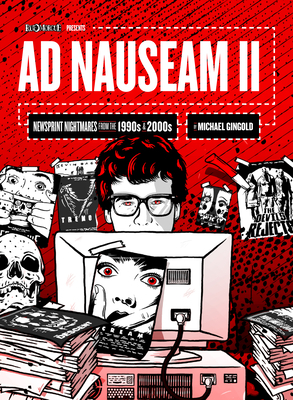 Ad Nauseam II: Newsprint Nightmares from the 1990s and 2000s by Michael Gingold