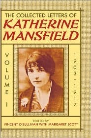 The Collected Letters of Katherine Mansfield: Volume 1: 1903-1917 by Margaret Scott, Vincent O'Sullivan, Katherine Mansfield