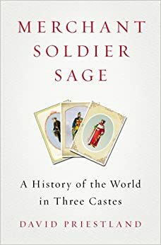 Merchant, Soldier, Sage: A History of the World in Three Castes by David Priestland