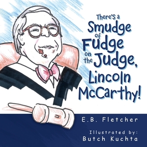 There's a Smudge of Fudge on the Judge, Lincoln Mccarthy! by E. B. Fletcher