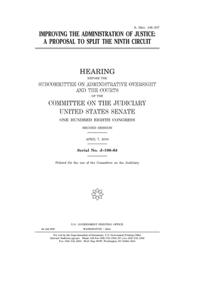 Improving the administration of justice: a proposal to split the Ninth Circuit by United States Congress, United States Senate, Committee on the Judiciary (senate)