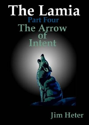 The Lamia, Part 4, The Arrow of Intent by Jim Heter