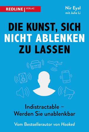 Die Kunst, sich nicht ablenken zu lassen: Indistractable - Werden Sie unablenkbar by Julie Li, Nir Eyal