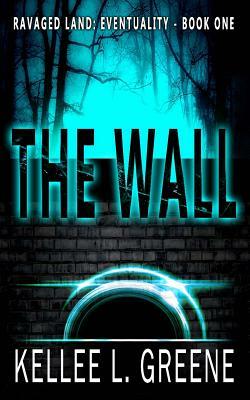 The Wall - A Post-Apocalyptic Novel by Kellee L. Greene