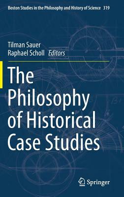 The Philosophy of Historical Case Studies by 