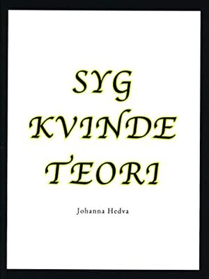 Syg Kvinde Teori by Johanna Hedva