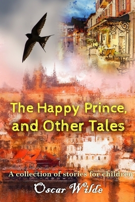 The Happy Prince, and Other Tales: with classic and original illustration by Oscar Wilde