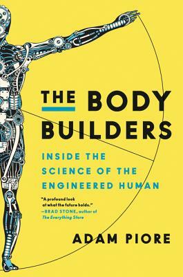 The Body Builders: Inside the Science of the Engineered Human by Adam Piore