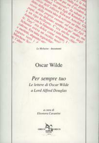 Per sempre tuo. Le lettere di Oscar Wilde a Lord Alfred Douglas by Eleonora Carantini, Oscar Wilde