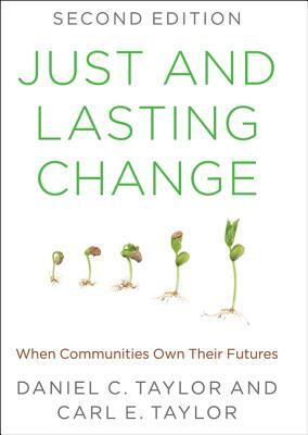 Just and Lasting Change: When Communities Own Their Futures by Carl E. Taylor, Daniel C. Taylor