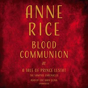 Blood Communion: A Tale of Prince Lestat by Anne Rice