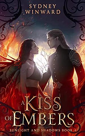A Kiss of Embers: An Enemies to Lovers Fantasy Romance (Sunlight and Shadows Book 4) by Sydney Winward