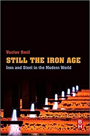 Still the Iron Age: Iron and Steel in the Modern World by Vaclav Smil