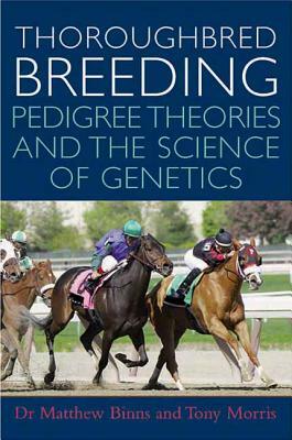 Thoroughbred Breeding: Pedigree Theories and the Science of Genetics by Matthew M. Binns, Tony Morris