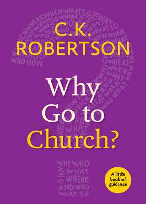 Why Go to Church? by C. K. Robertson