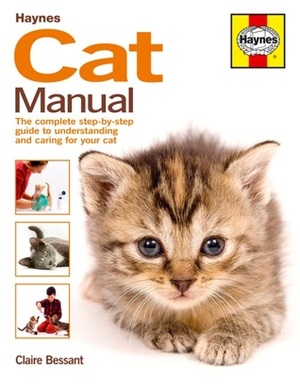 Cat Manual: The Complete Step-by-Step Guide to Understanding and Caring for Your Cat by Claire Bessant