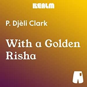 With a Golden Risha by P. Djèlí Clark