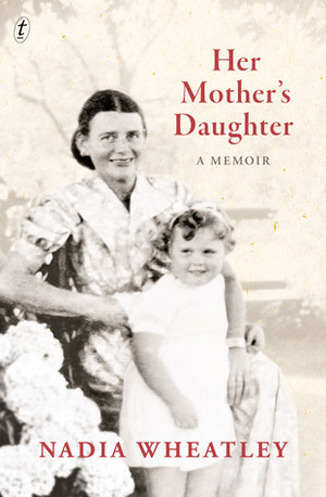 Her Mother's Daughter: A Memoir by Nadia Wheatley