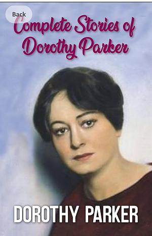 Complete Stories of Dorothy Parker by Dorothy Parker