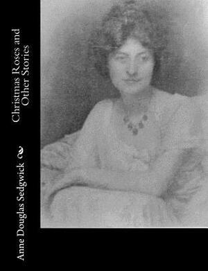 Christmas Roses and Other Stories by Anne Douglas Sedgwick